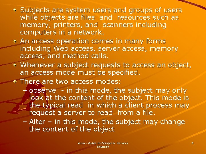 Subjects are system users and groups of users while objects are files and resources