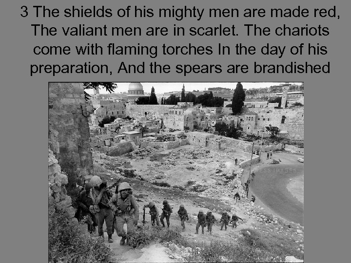 3 The shields of his mighty men are made red, The valiant men are