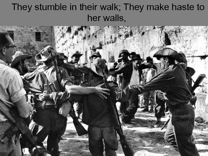 They stumble in their walk; They make haste to her walls, 
