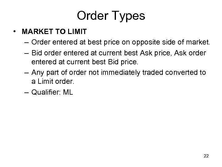 Order Types • MARKET TO LIMIT – Order entered at best price on opposite