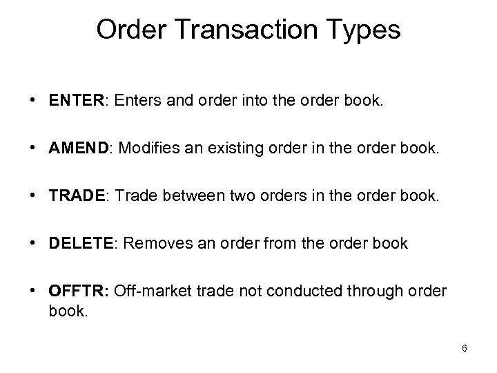 Order Transaction Types • ENTER: Enters and order into the order book. • AMEND: