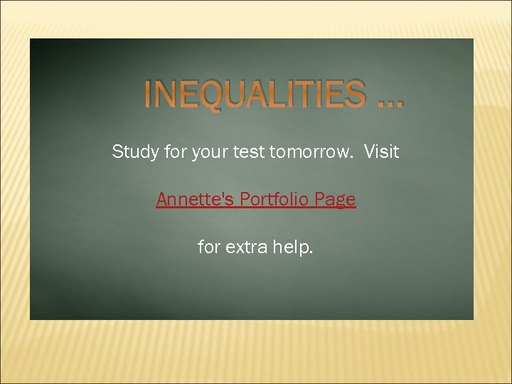 INEQUALITIES … Study for your test tomorrow. Visit Annette's Portfolio Page for extra help.