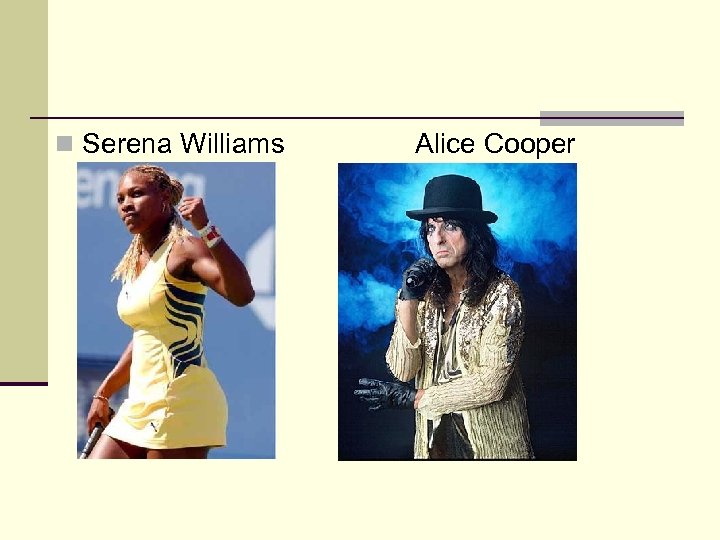 n Serena Williams Alice Cooper 