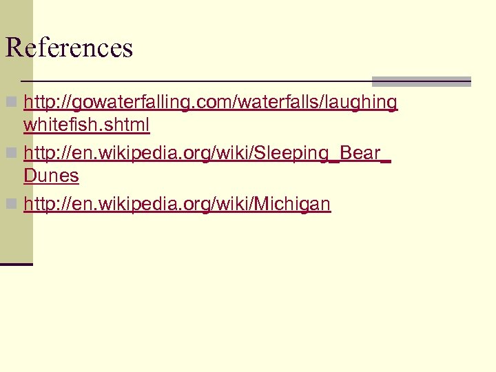 References n http: //gowaterfalling. com/waterfalls/laughing whitefish. shtml n http: //en. wikipedia. org/wiki/Sleeping_Bear_ Dunes n