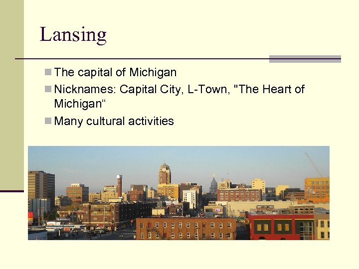 Lansing n The capital of Michigan n Nicknames: Capital City, L-Town, 