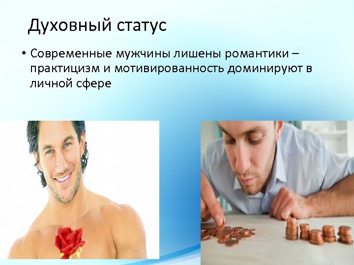 Духовный статус • Современные мужчины лишены романтики – практицизм и мотивированность доминируют в личной