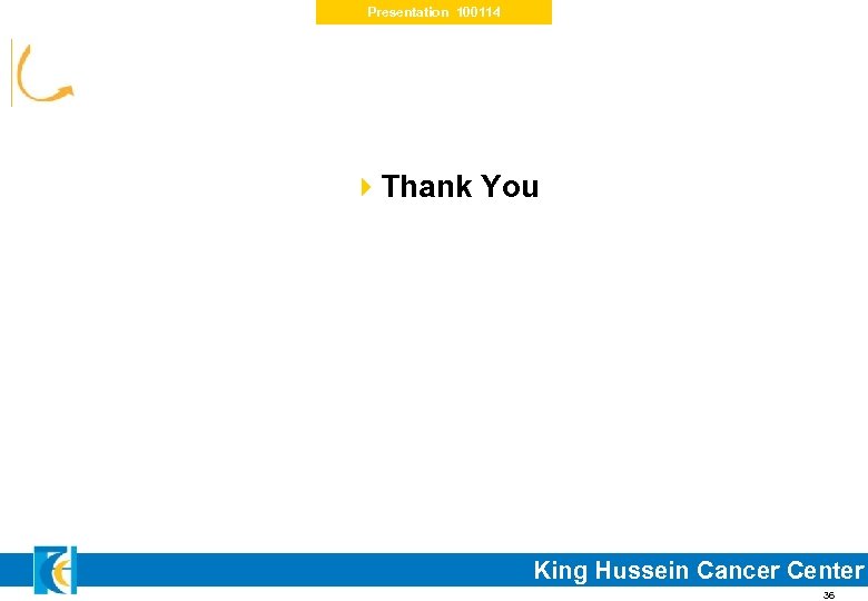 Presentation 100114 4 Thank You King Hussein Cancer Center 36 