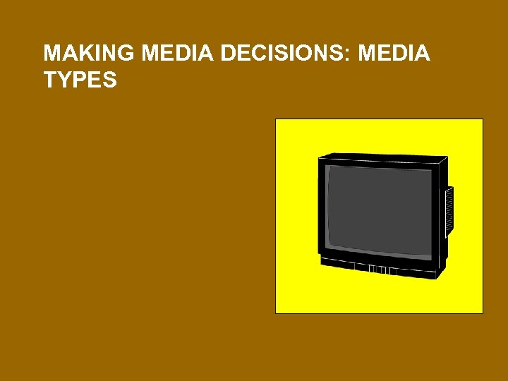 MAKING MEDIA DECISIONS: MEDIA TYPES 
