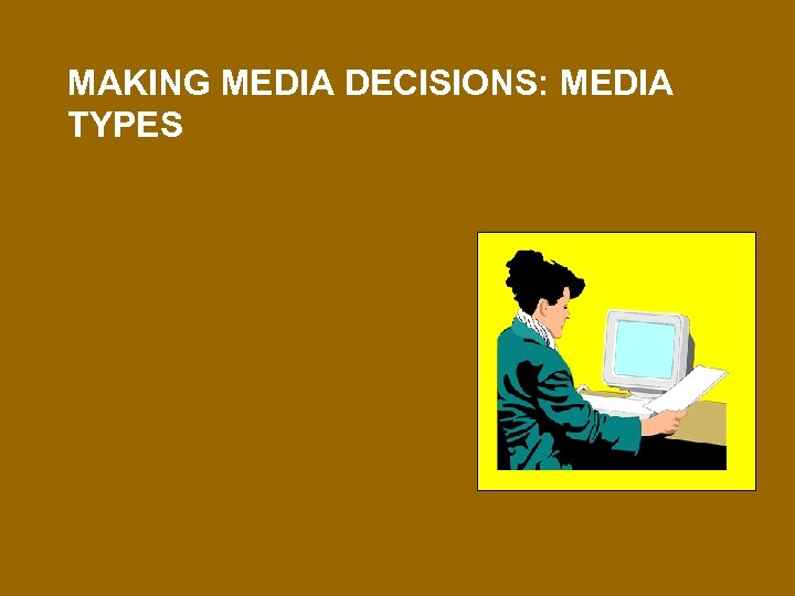 MAKING MEDIA DECISIONS: MEDIA TYPES 