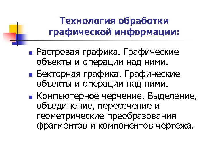 Технология обработки графической информации: n n n Растровая графика. Графические объекты и операции над