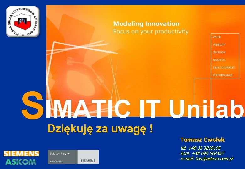 SIMATIC IT Unilab Dziękuję za uwagę ! Tomasz Cwołek tel. +48 32 3018195 kom.