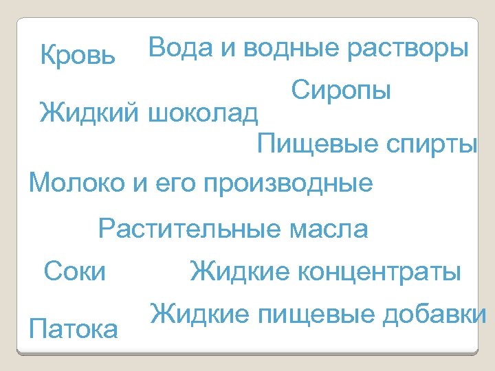 Кровь Вода и водные растворы Сиропы Жидкий шоколад Пищевые спирты Молоко и его производные