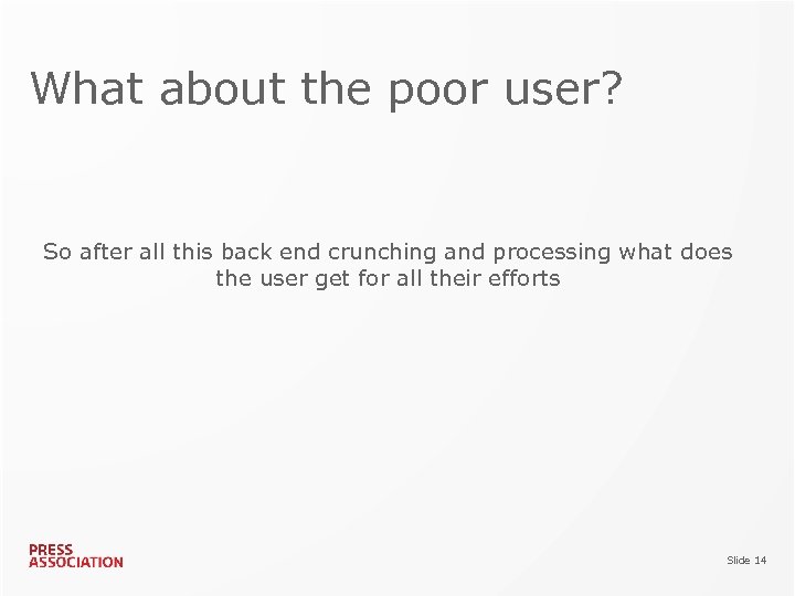 What about the poor user? So after all this back end crunching and processing
