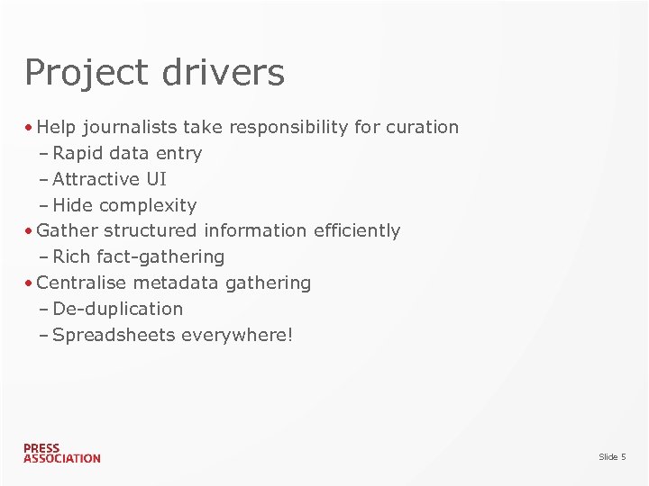Project drivers • Help journalists take responsibility for curation – Rapid data entry –