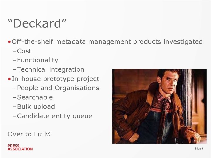 “Deckard” • Off-the-shelf metadata management products investigated – Cost – Functionality – Technical integration