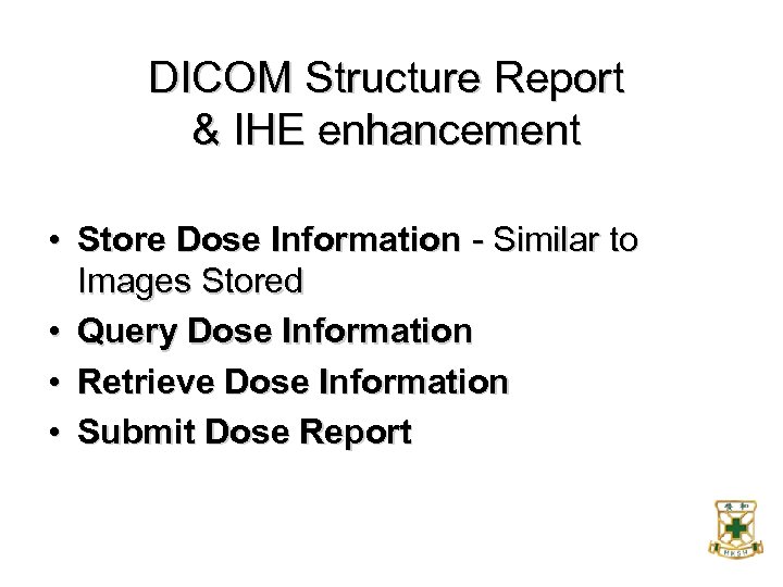 DICOM Structure Report & IHE enhancement • Store Dose Information - Similar to Images