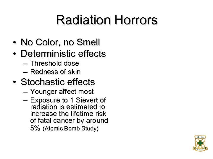 Radiation Horrors • No Color, no Smell • Deterministic effects – – Threshold dose