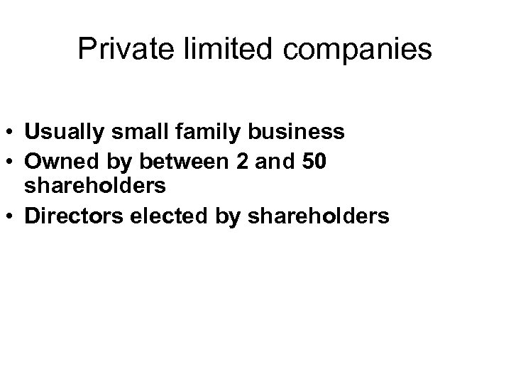 Private limited companies • Usually small family business • Owned by between 2 and