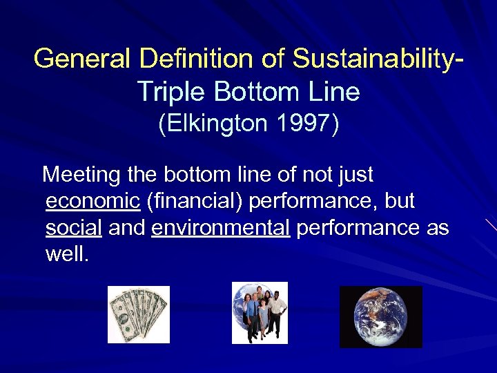General Definition of Sustainability. Triple Bottom Line (Elkington 1997) Meeting the bottom line of