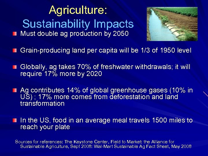 Agriculture: Sustainability Impacts Must double ag production by 2050 Grain-producing land per capita will