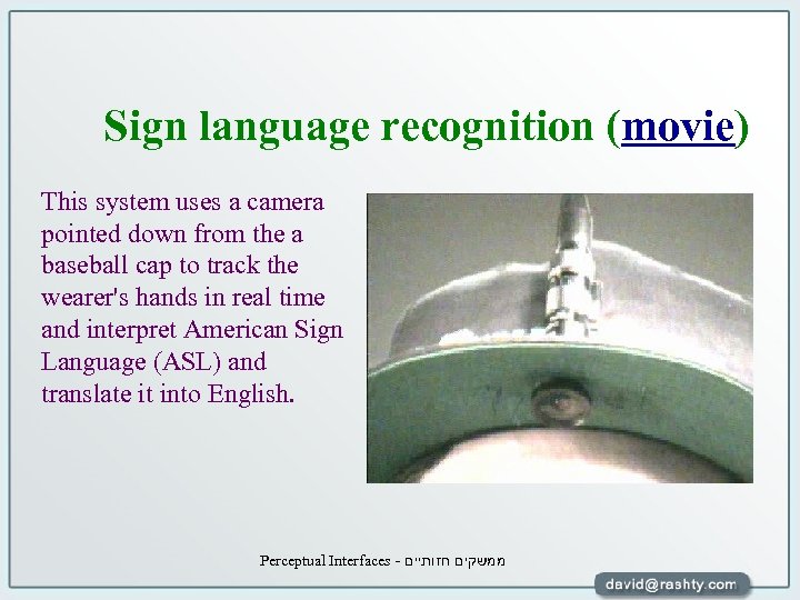 Sign language recognition (movie) This system uses a camera pointed down from the a