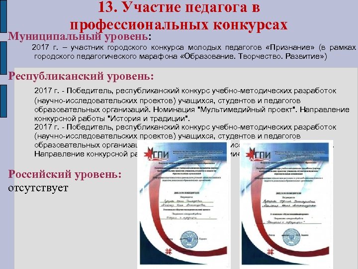 13. Участие педагога в профессиональных конкурсах Муниципальный уровень: 2017 г. – участник городского конкурса