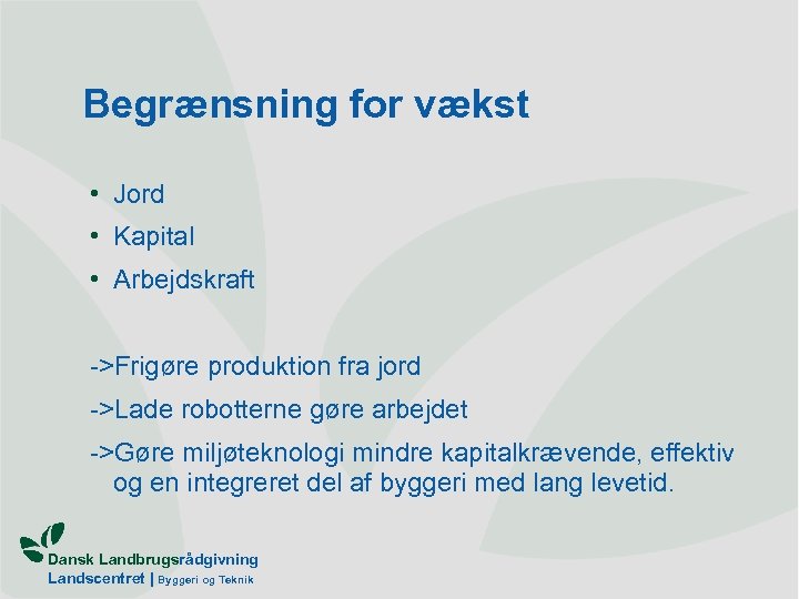 Begrænsning for vækst • Jord • Kapital • Arbejdskraft ->Frigøre produktion fra jord ->Lade