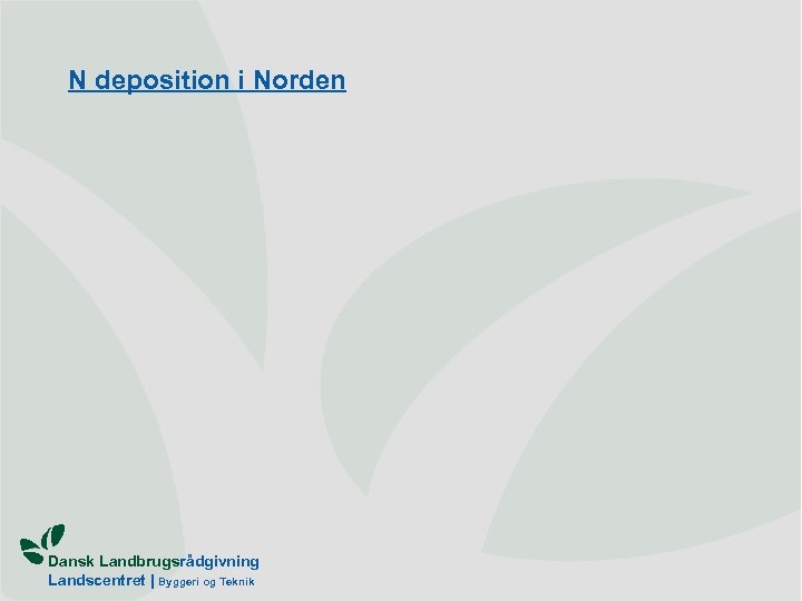 N deposition i Norden Dansk Landbrugsrådgivning Landscentret | Byggeri og Teknik 