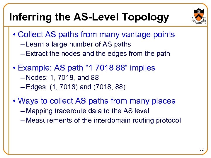Inferring the AS-Level Topology • Collect AS paths from many vantage points – Learn