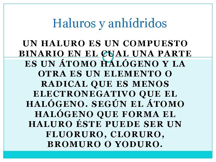Haluros y anhídridos UN HALURO ES UN COMPUESTO BINARIO EN EL CUAL UNA PARTE