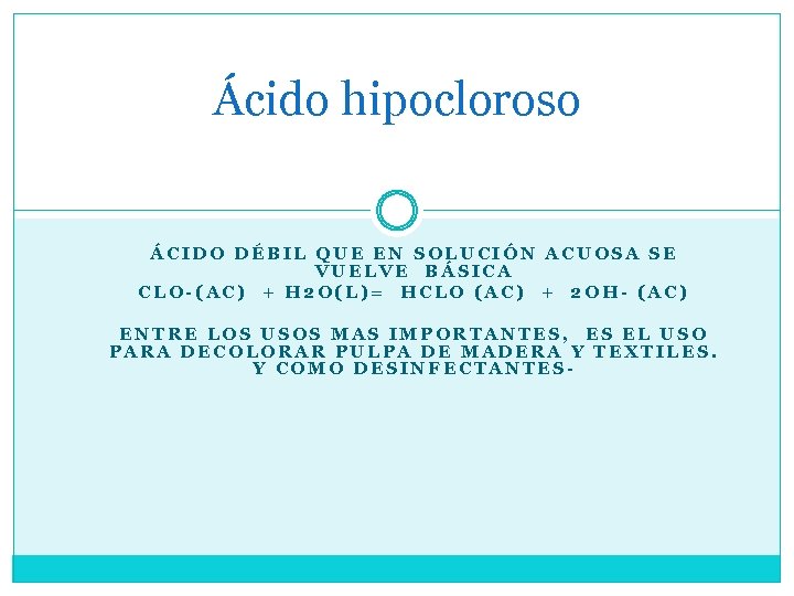 Ácido hipocloroso ÁCIDO DÉBIL QUE EN SOLUCIÓN ACUOSA SE VUELVE BÁSICA CLO-(AC) + H