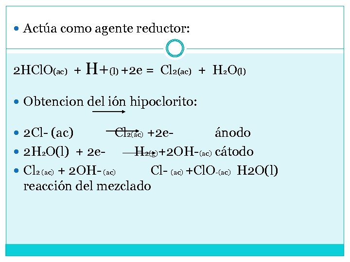  Actúa como agente reductor: 2 HCl. O(ac) + H+(l) +2 e = Cl