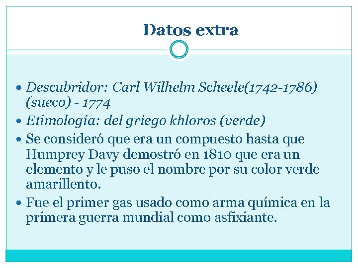 Datos extra Descubridor: Carl Wilhelm Scheele(1742 -1786) (sueco) - 1774 Etimología: del griego khloros