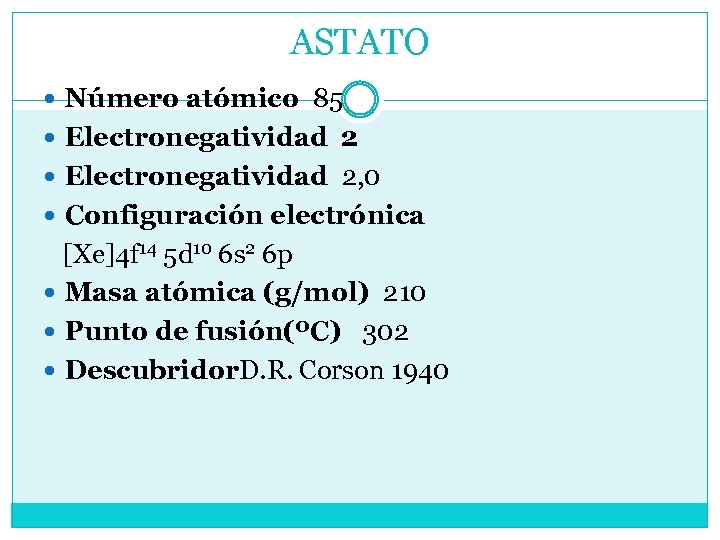 ASTATO Número atómico 85 Electronegatividad 2, 0 Configuración electrónica [Xe]4 f 14 5 d
