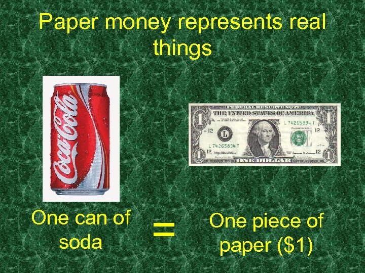 Paper money represents real things One can of soda = One piece of paper