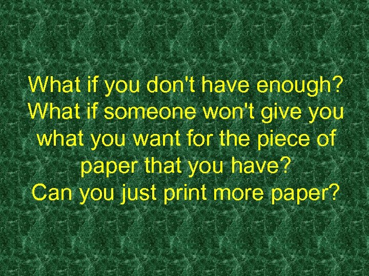 What if you don't have enough? What if someone won't give you what you