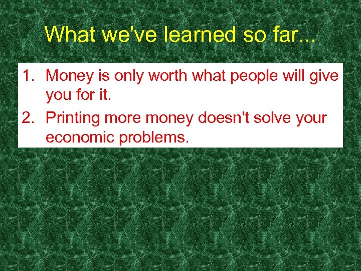 What we've learned so far. . . 1. Money is only worth what people
