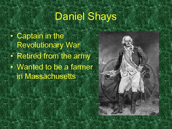 Daniel Shays • Captain in the Revolutionary War • Retired from the army •
