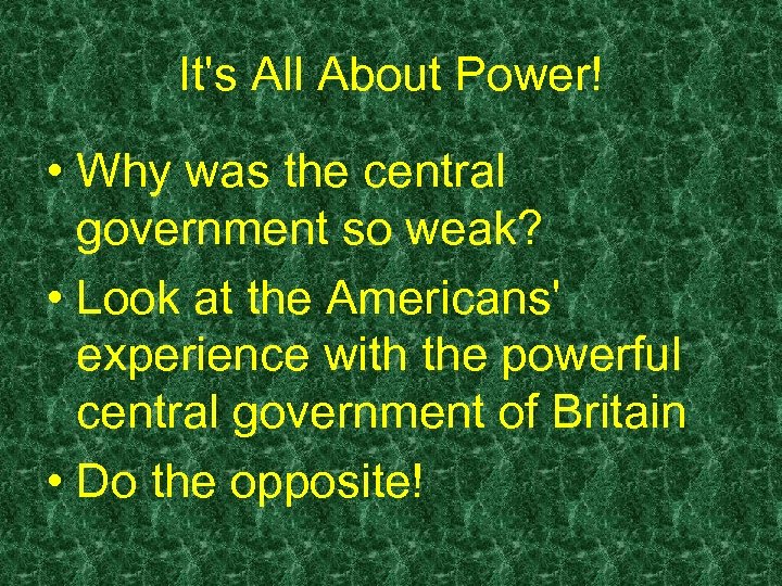 It's All About Power! • Why was the central government so weak? • Look
