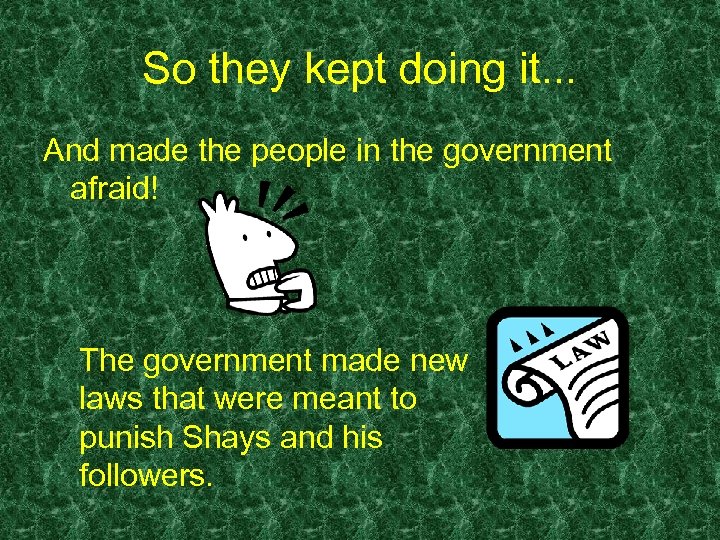 So they kept doing it. . . And made the people in the government