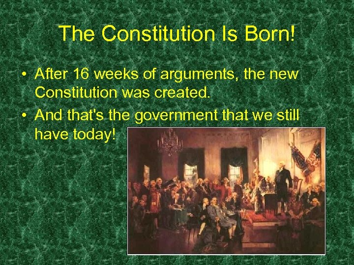 The Constitution Is Born! • After 16 weeks of arguments, the new Constitution was