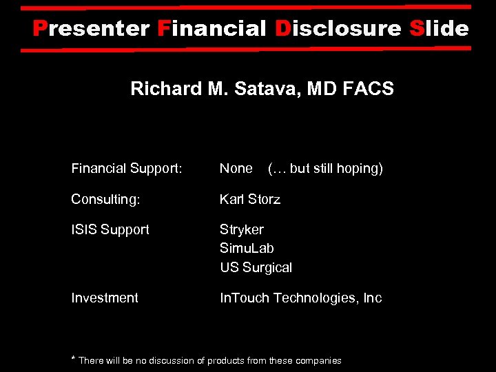 Presenter Financial Disclosure Slide Richard M. Satava, MD FACS Financial Support: None (… but
