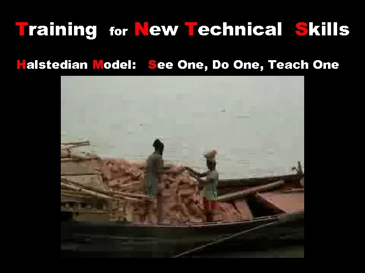 Training for New Technical Skills Halstedian Model: See One, Do One, Teach One 