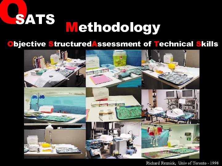 O SATS Methodology Objective Structured. Assessment of Technical Skills Richard Reznick, Univ of Toronto