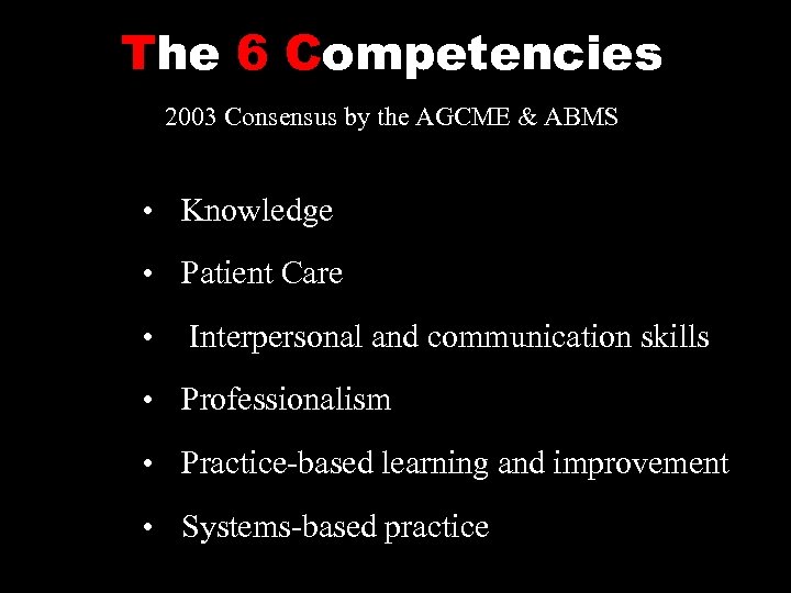 The 6 Competencies 2003 Consensus by the AGCME & ABMS • Knowledge • Patient