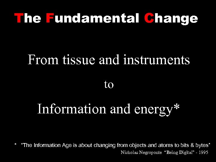 The Fundamental Change From tissue and instruments to Information and energy* * “The Information