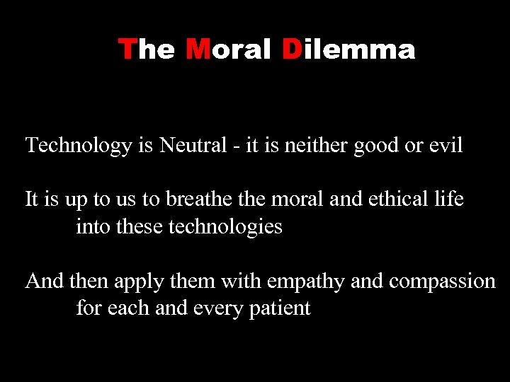 The Moral Dilemma Technology is Neutral - it is neither good or evil It