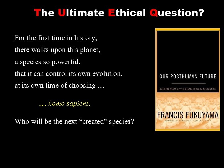 The Ultimate Ethical Question? For the first time in history, there walks upon this