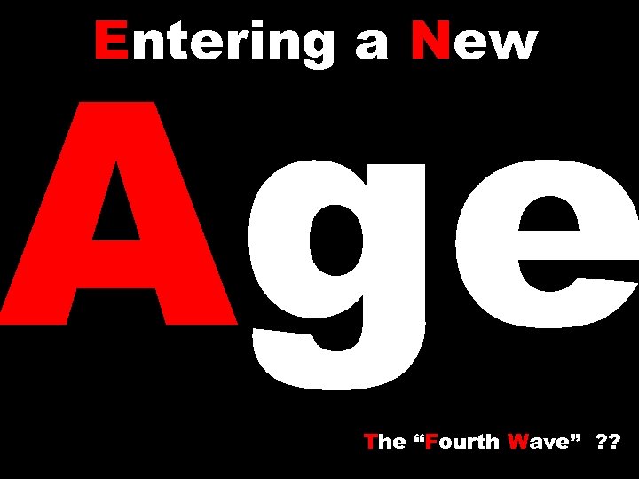 Age Entering a New The “Fourth Wave” ? ? 