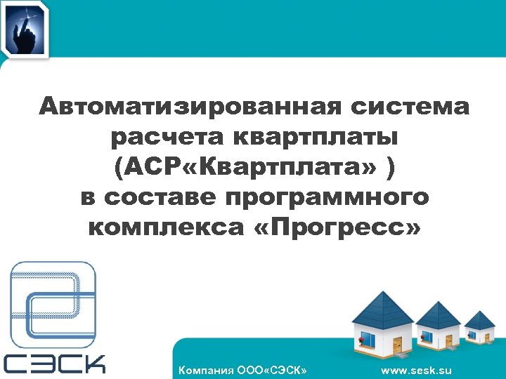 Автоматизированная система расчета квартплаты (АСР «Квартплата» ) в составе программного комплекса «Прогресс» Компания ООО